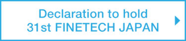 Declaration to hold 31st FINETECH JAPAN